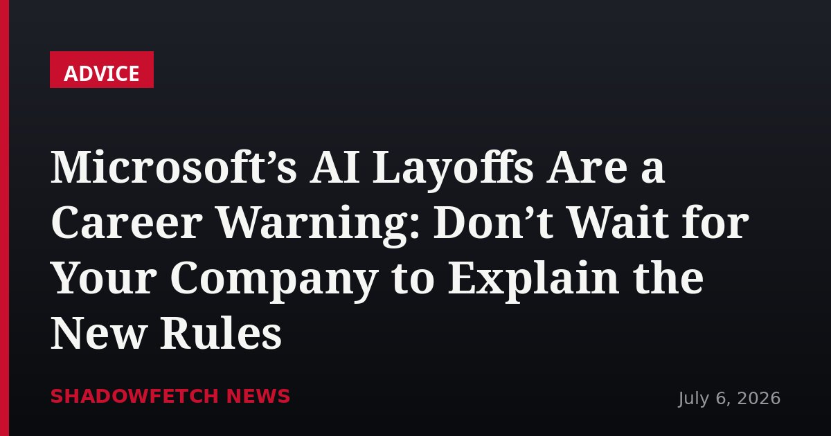 Microsoft’s AI Layoffs Are a Career Warning: Don’t Wait for Your Company to Explain the New Rules