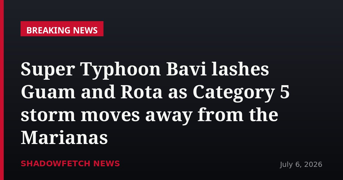 Super Typhoon Bavi lashes Guam and Rota as Category 5 storm moves away from the Marianas