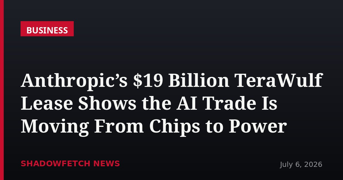 Anthropic’s $19 Billion TeraWulf Lease Shows the AI Trade Is Moving From Chips to Power