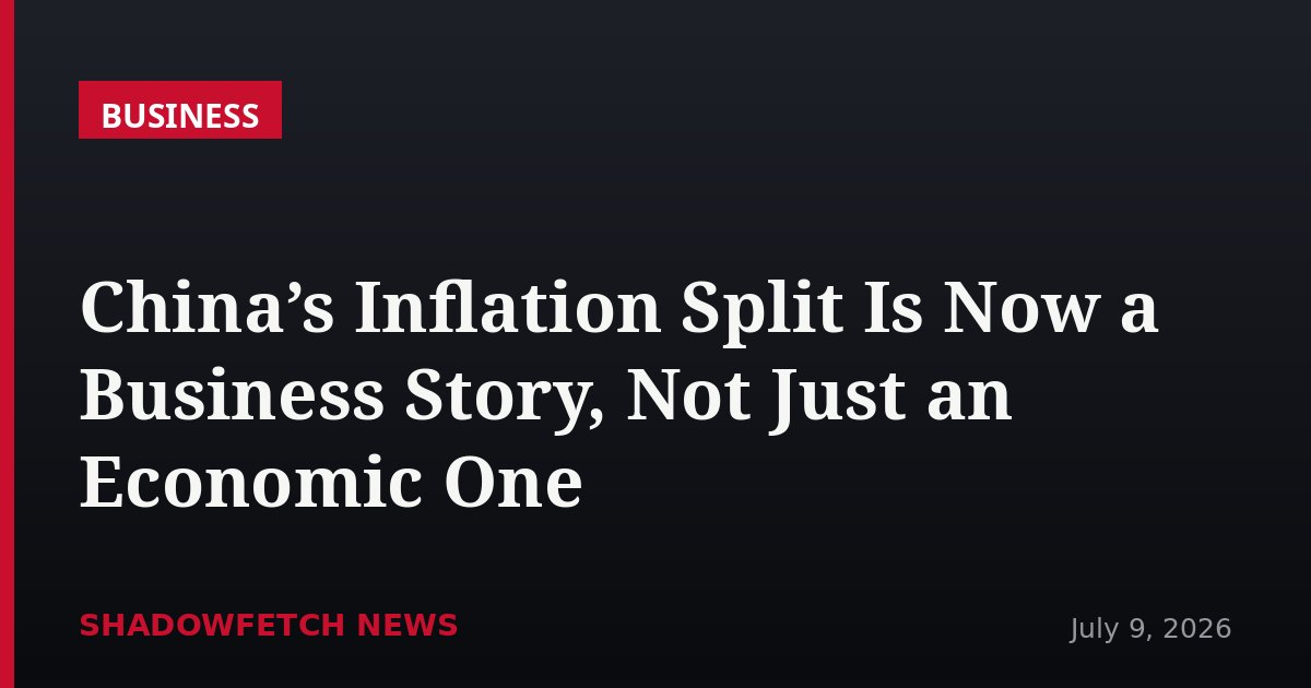 China’s Inflation Split Is Now a Business Story, Not Just an Economic One