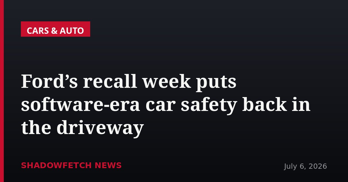 Ford’s recall week puts software-era car safety back in the driveway