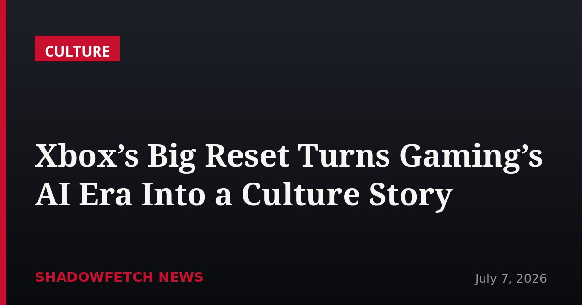 Xbox’s Big Reset Turns Gaming’s AI Era Into a Culture Story