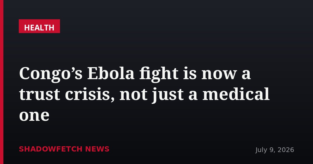Congo’s Ebola fight is now a trust crisis, not just a medical one