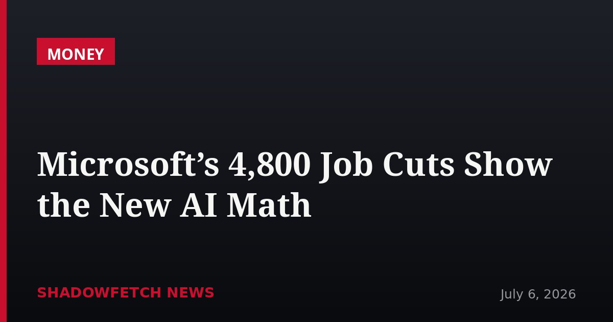 Microsoft’s 4,800 Job Cuts Show the New AI Math
