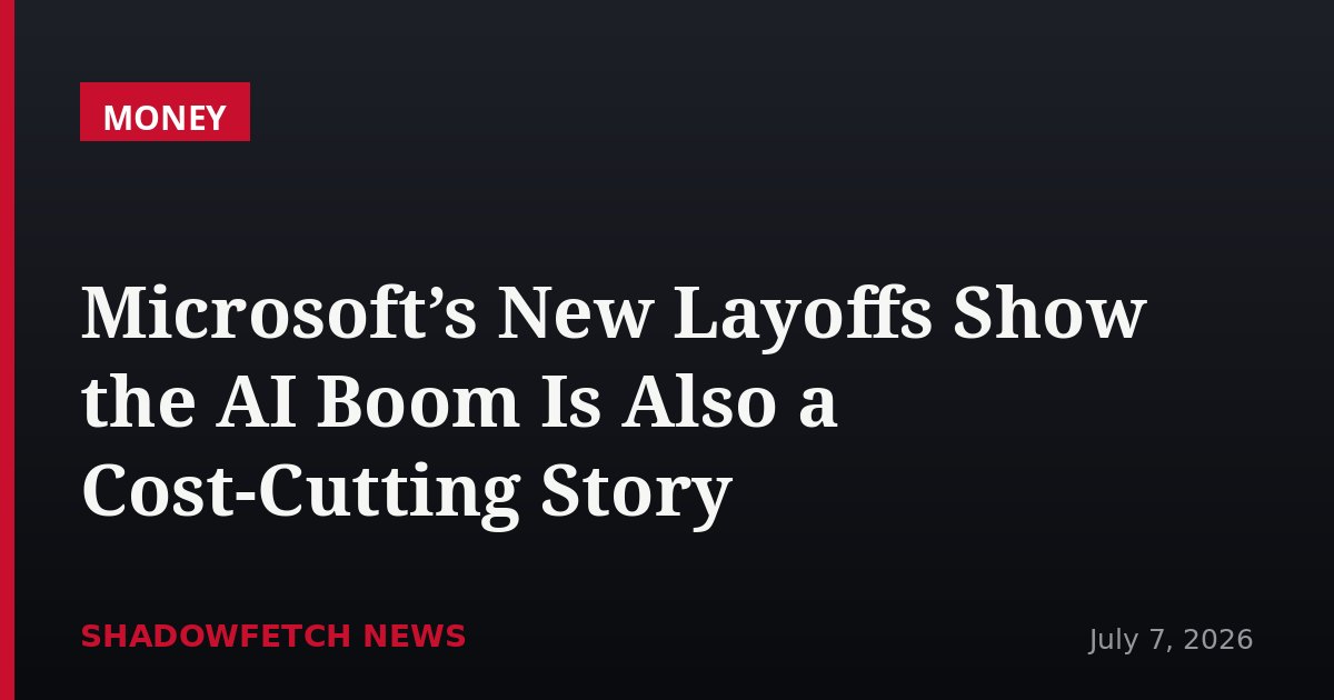 Microsoft’s New Layoffs Show the AI Boom Is Also a Cost-Cutting Story