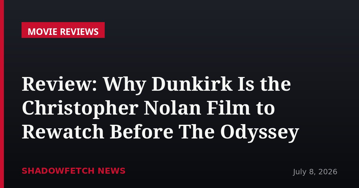 Review: Why Dunkirk Is the Christopher Nolan Film to Rewatch Before The Odyssey