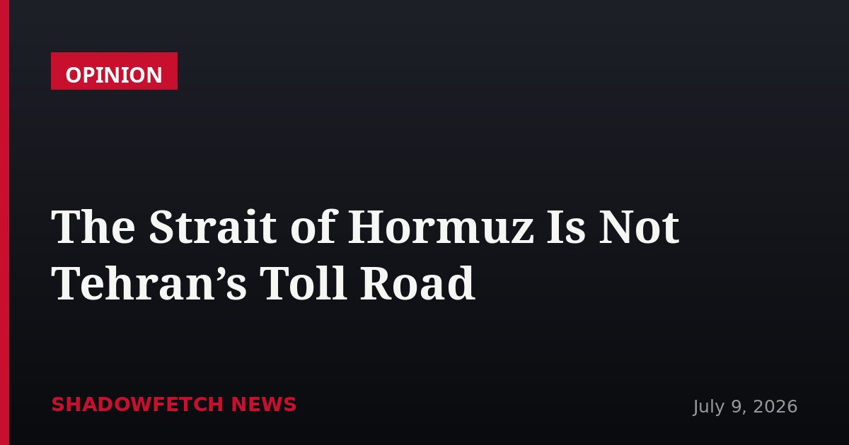 The Strait of Hormuz Is Not Tehran’s Toll Road