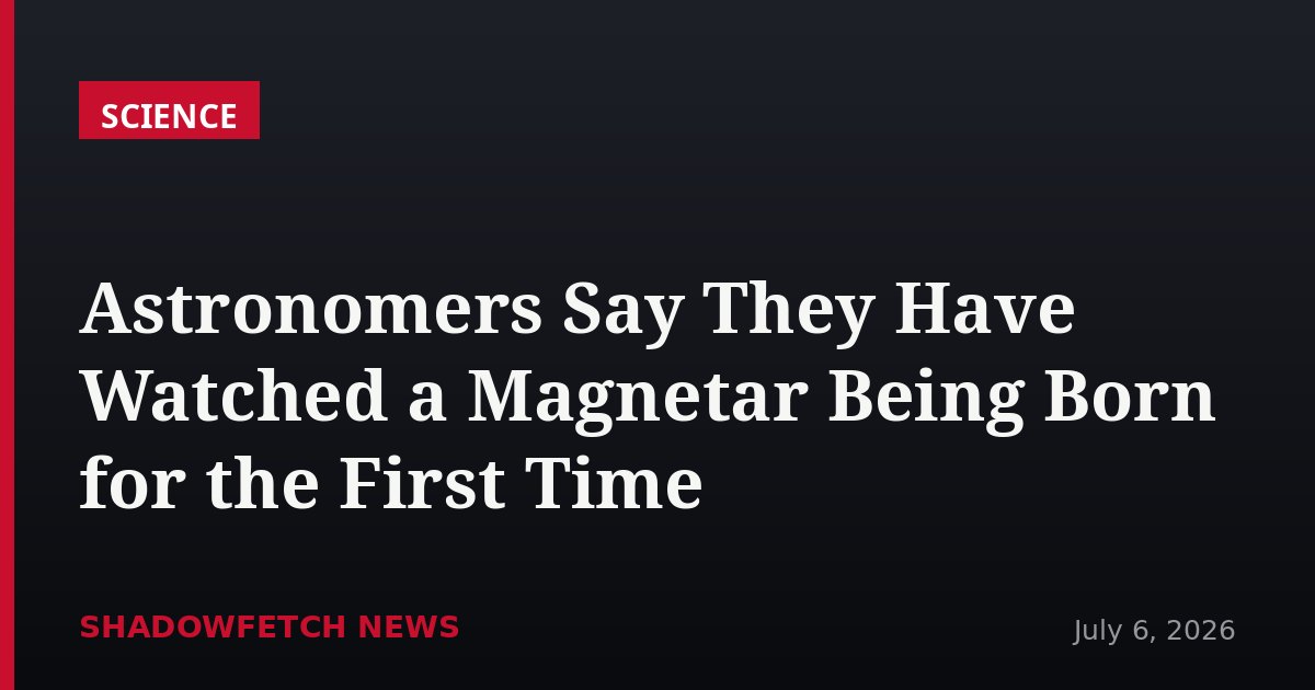 Astronomers Say They Have Watched a Magnetar Being Born for the First Time