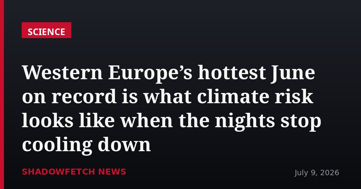 Western Europe’s hottest June on record is what climate risk looks like when the nights stop cooling down