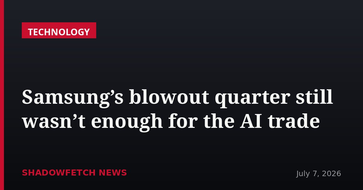 Samsung’s blowout quarter still wasn’t enough for the AI trade