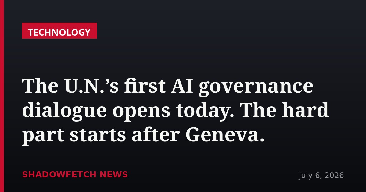 The U.N.’s first AI governance dialogue opens today. The hard part starts after Geneva.