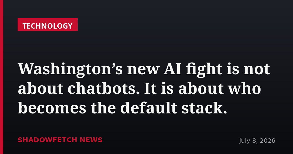 Washington’s new AI fight is not about chatbots. It is about who becomes the default stack.