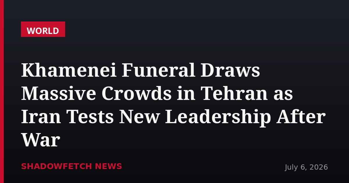 Khamenei Funeral Draws Massive Crowds in Tehran as Iran Tests New Leadership After War