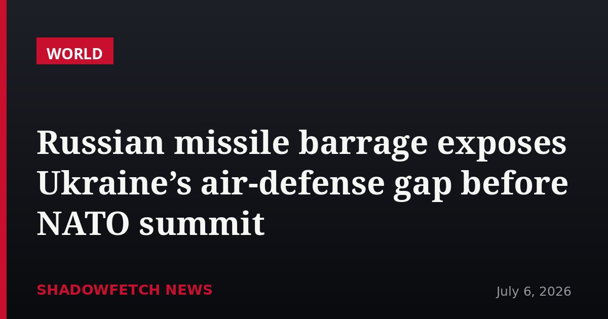 Russian missile barrage exposes Ukraine’s air-defense gap before NATO summit