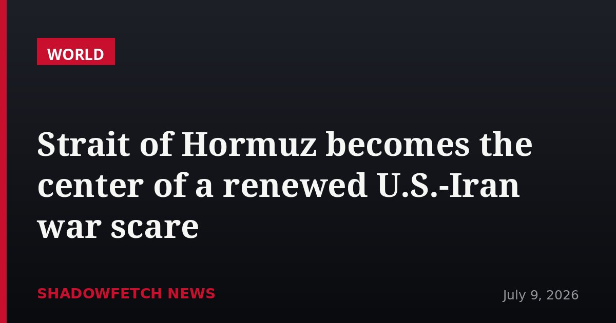 Strait of Hormuz becomes the center of a renewed U.S.-Iran war scare