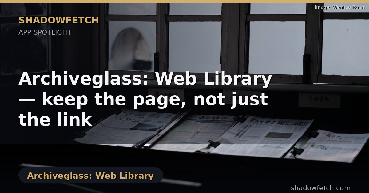 Archiveglass: Web Library — keep the page, not just the link