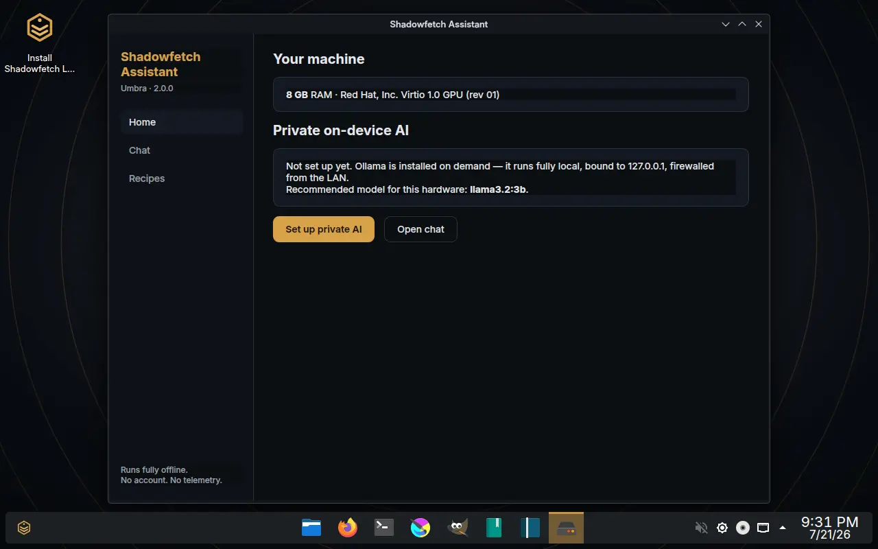 A window titled Shadowfetch Assistant with a sidebar reading Shadowfetch Assistant, Umbra 2.0.0, and the items Home, Chat and Recipes. The main pane has a section Your machine showing 8 GB RAM and a Red Hat Virtio 1.0 GPU, and a section Private on-device AI reading that it is not set up yet, that Ollama is installed on demand and runs fully local bound to 127.0.0.1 and firewalled from the LAN, and that the recommended model for this hardware is llama3.2:3b. Two buttons read Set up private AI and Open chat. The sidebar footer reads: Runs fully offline. No account. No telemetry.