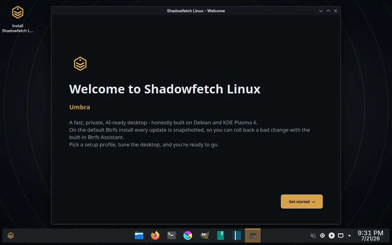 A window titled Shadowfetch Linux - Welcome, open on the desktop. It shows the gold emblem, the heading Welcome to Shadowfetch Linux, the subheading Umbra in gold, three lines of body text describing a Debian and KDE Plasma 6 desktop with Btrfs snapshots on every update, and a gold Get started button in the bottom-right corner.